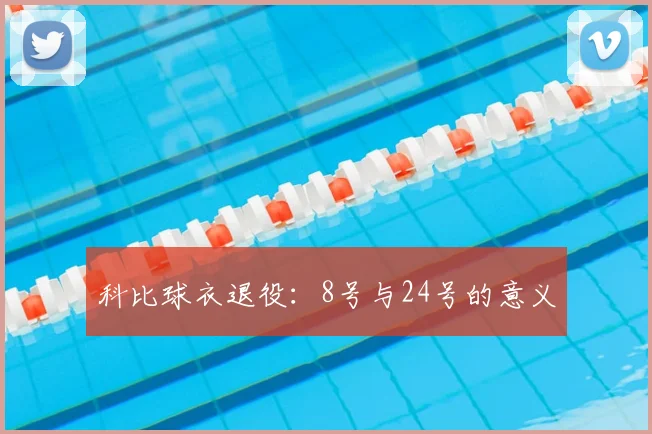 科比球衣退役:8号与24号的意义