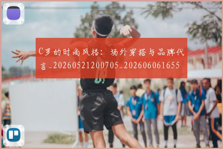 C罗的时尚风格:场外穿搭与品牌代言_20260521200705_20260606165502