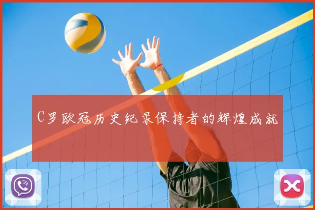 C罗欧冠历史纪录保持者的辉煌成就